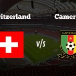 Switzerland vs Cameroon