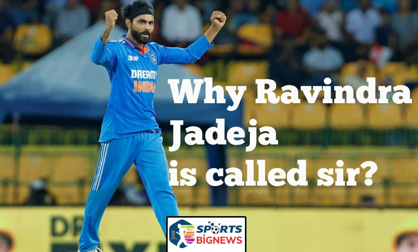 Why Ravindra Jadeja is called sir?